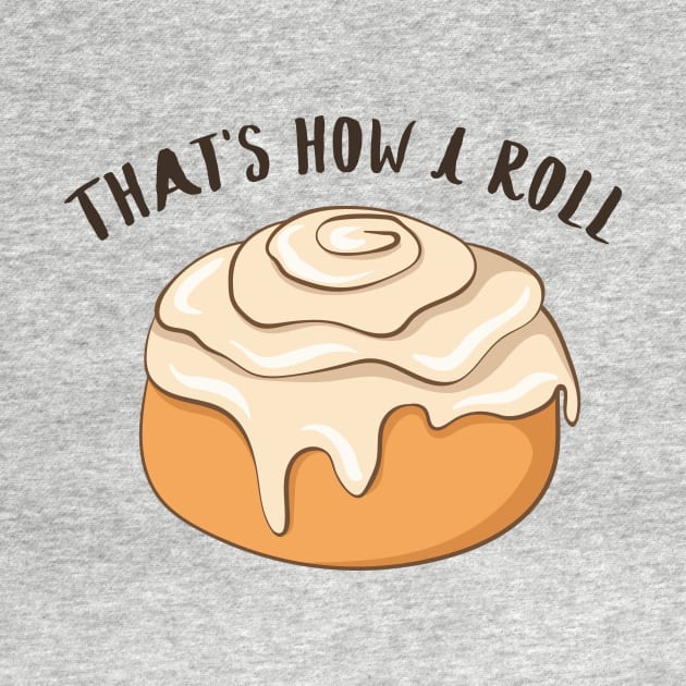 How I Roll - Funny Cinnamon Roll by Dreamy Panda Designs